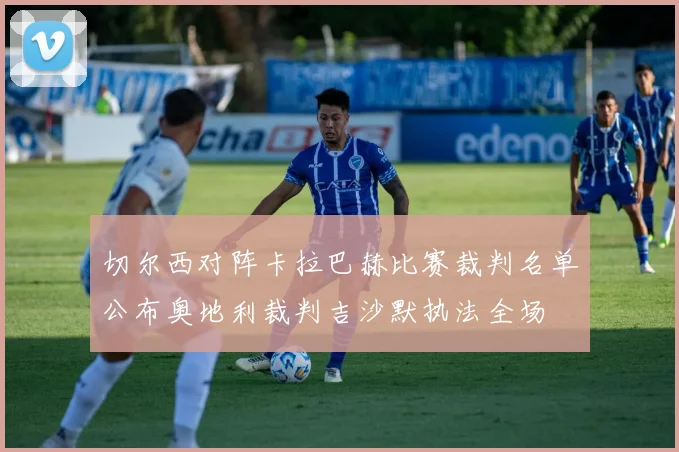 切尔西对阵卡拉巴赫比赛裁判名单公布奥地利裁判吉沙默执法全场