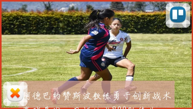 阿德巴约赞斯波教练勇于创新战术赢球是唯一目标达成800胜伟业